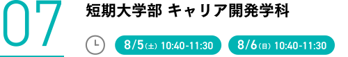 07短期大学部 キャリア開発学科 8/5(土)10:40-11:30 8/6(日)10:40-11:30
